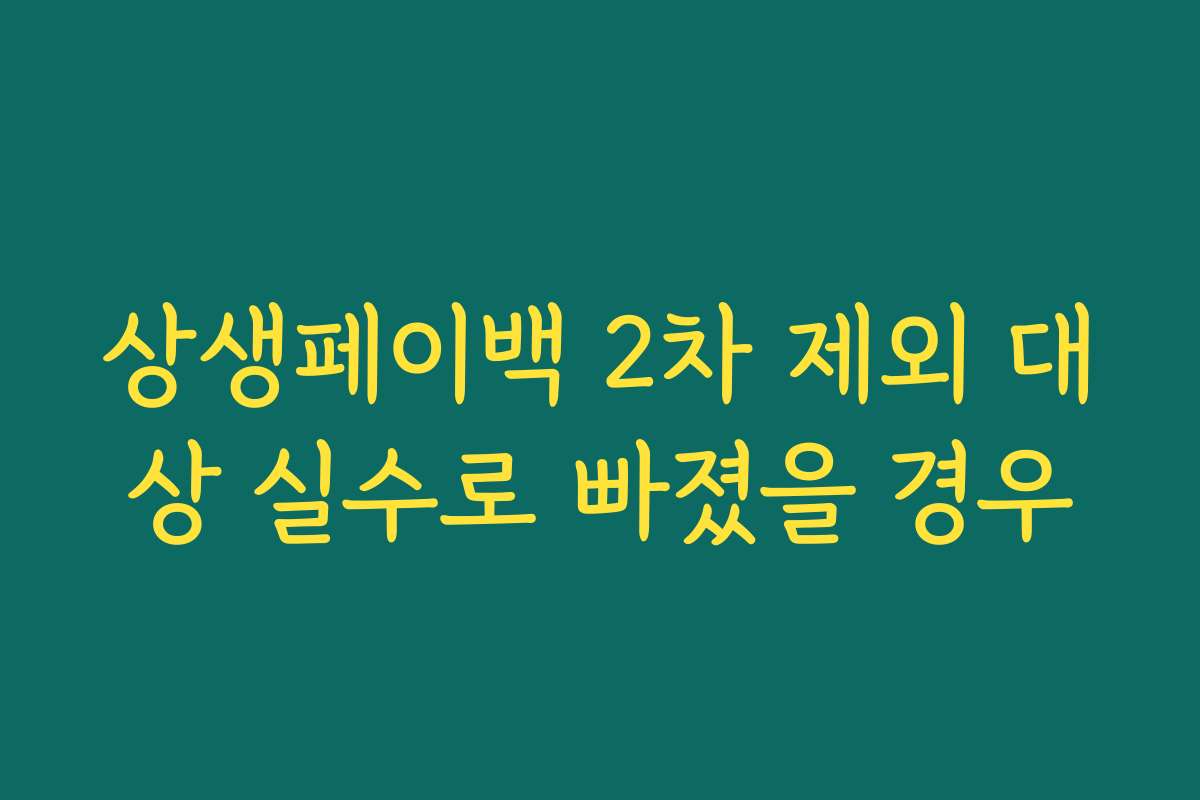 상생페이백 2차 제외 대상 실수로 빠졌을 경우 상생페이백 2차 제외 대상 실수로 빠졌을 경우
