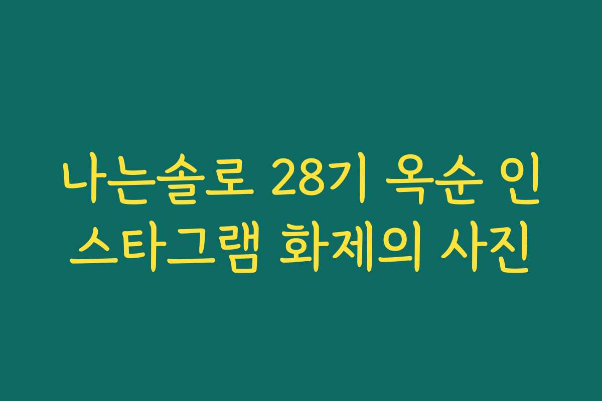 나는솔로 28기 옥순 인스타그램 화제의 사진