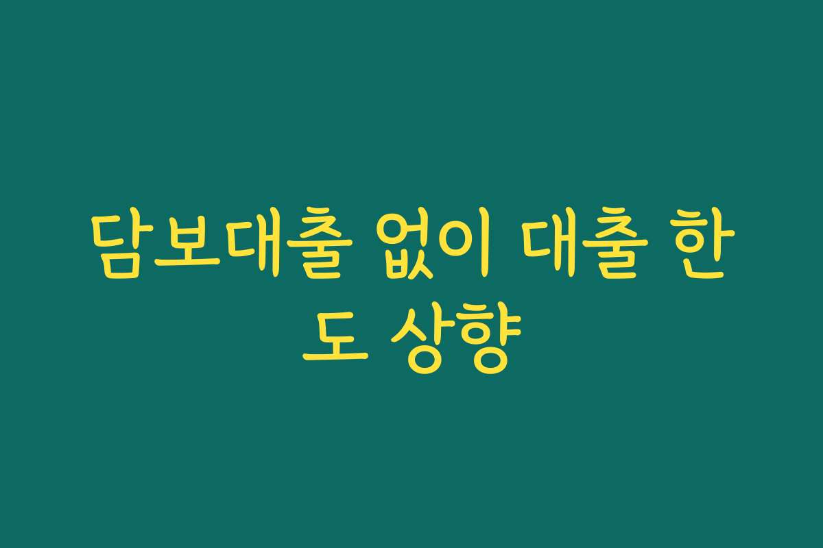 담보대출 없이 대출 한도 상향
