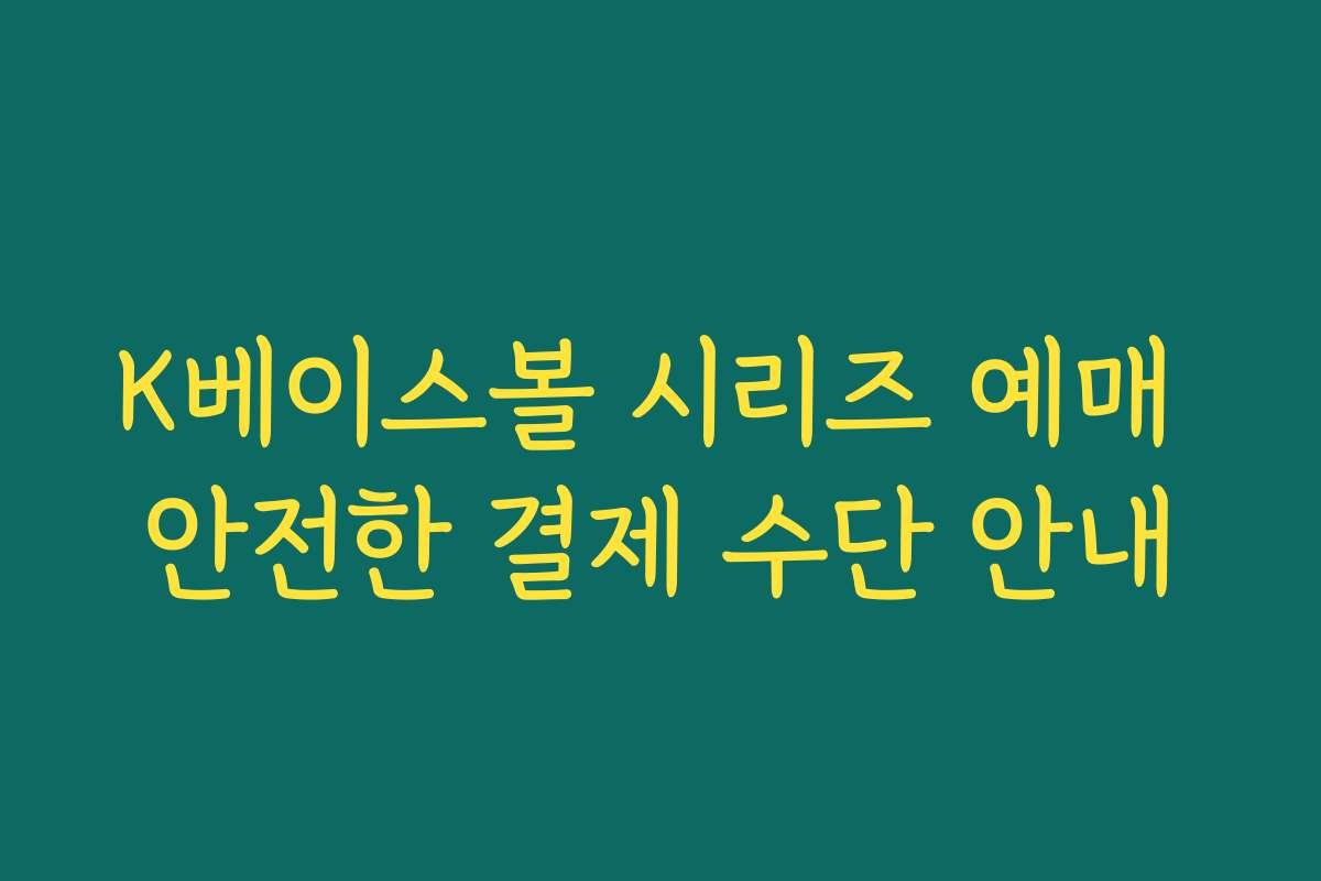 K베이스볼 시리즈 예매 안전한 결제 수단 안내 K베이스볼 시리즈 예매 안전한 결제 수단 안내