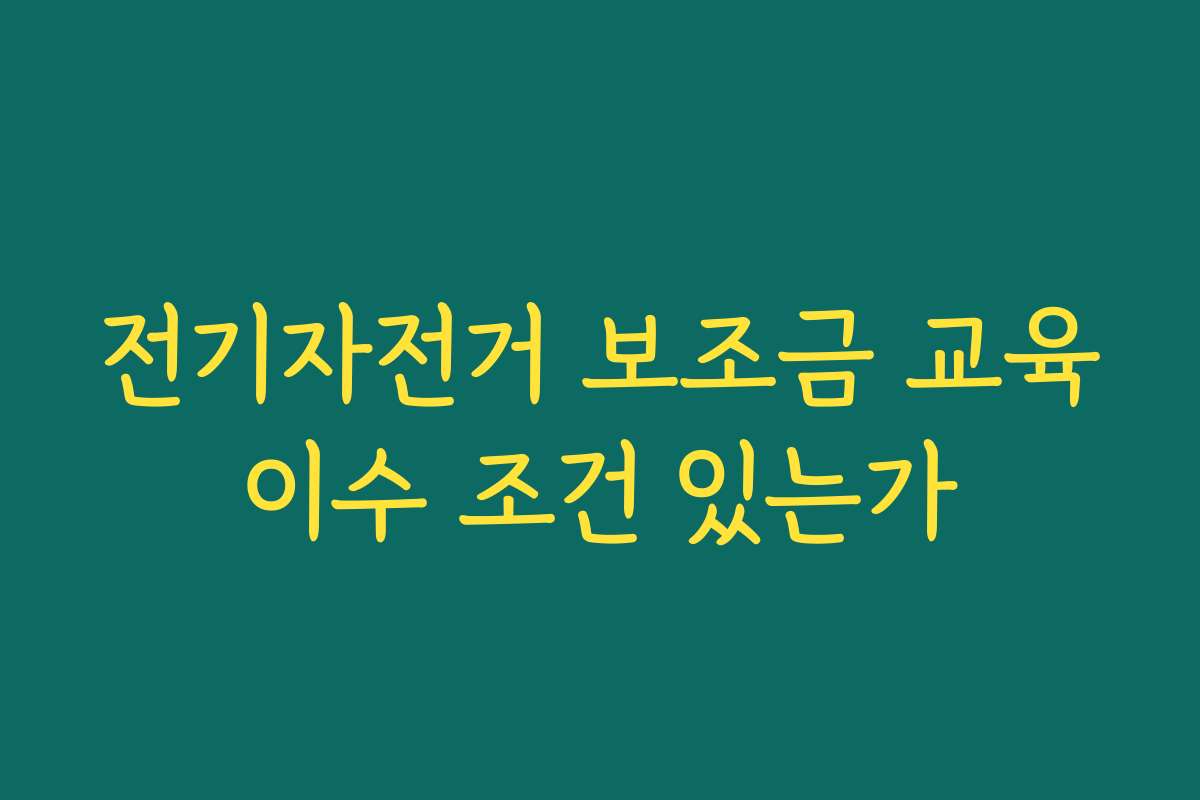 전기자전거 보조금 교육이수 조건 있는가