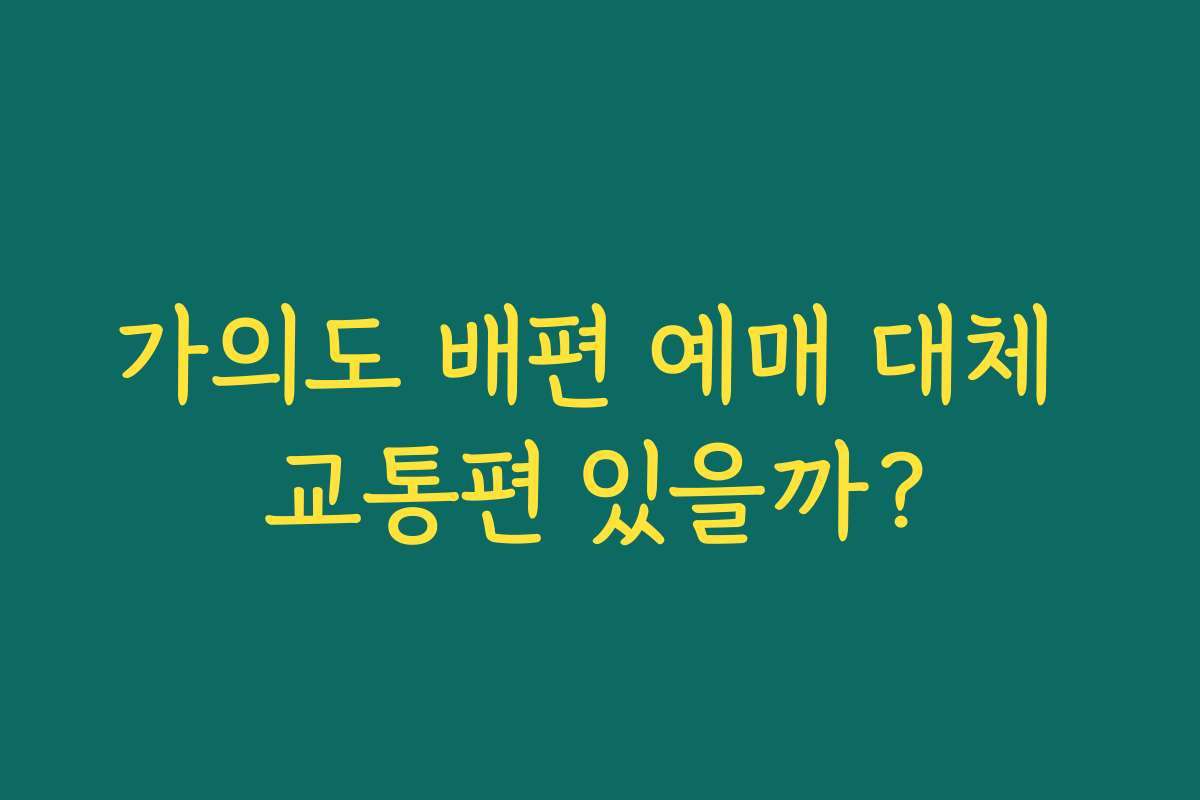 가의도 배편 예매 대체 교통편 있을까? 가의도 배편 예매 대체 교통편 있을까?