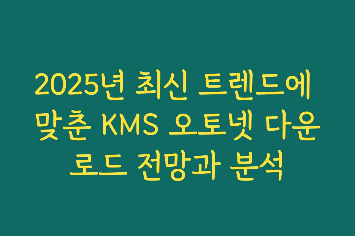 2025년 최신 트렌드에 맞춘 KMS 오토넷 다운로드 전망과 분석