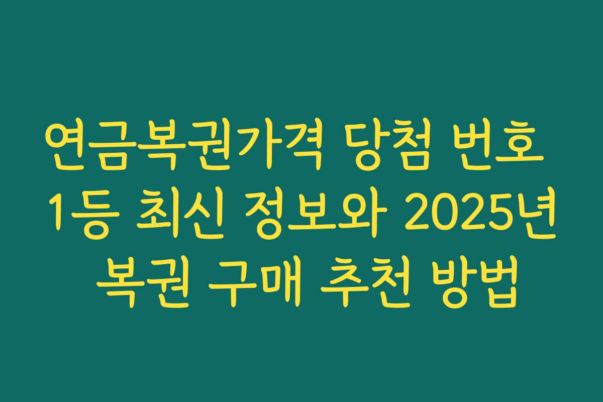 연금복권가격 당첨 번호 1등 최신 정보와 2025년 복권 구매 추천 방법