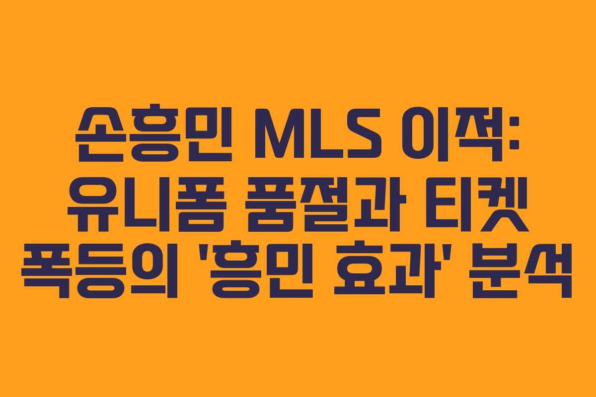 손흥민 MLS 이적: 유니폼 품절과 티켓 폭등의 ‘흥민 효과’ 분석 손흥민 MLS 이적: 유니폼 품절과 티켓 폭등의 ‘흥민 효과’ 분석