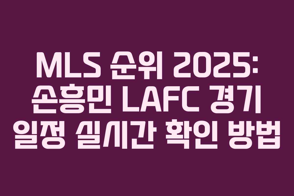 MLS 순위 2025: 손흥민 LAFC 경기 일정 실시간 확인 방법 MLS 순위 2025: 손흥민 LAFC 경기 일정 실시간 확인 방법