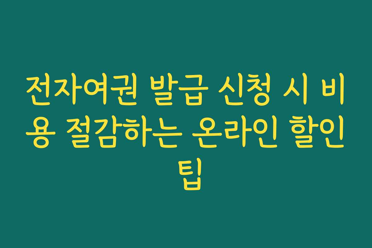 전자여권 발급 신청 시 비용 절감하는 온라인 할인 팁