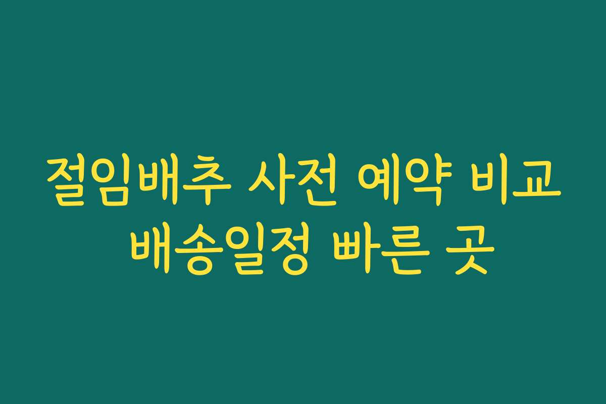 절임배추 사전 예약 비교 배송일정 빠른 곳