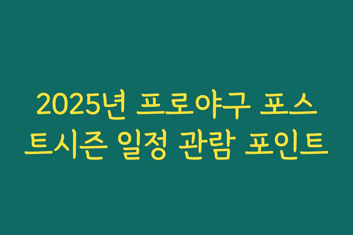 2025년 프로야구 포스트시즌 일정 관람 포인트