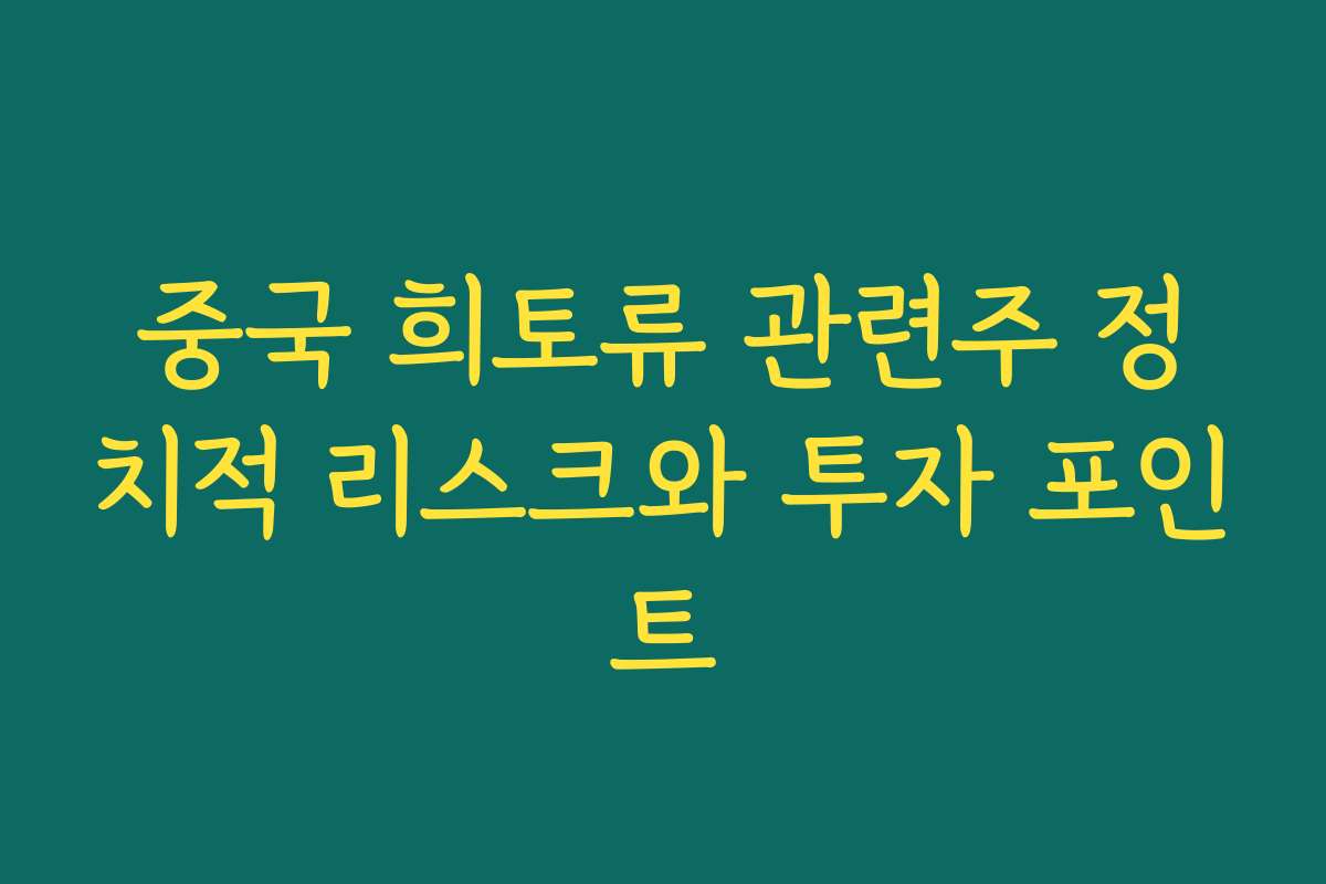 중국 희토류 관련주 정치적 리스크와 투자 포인트