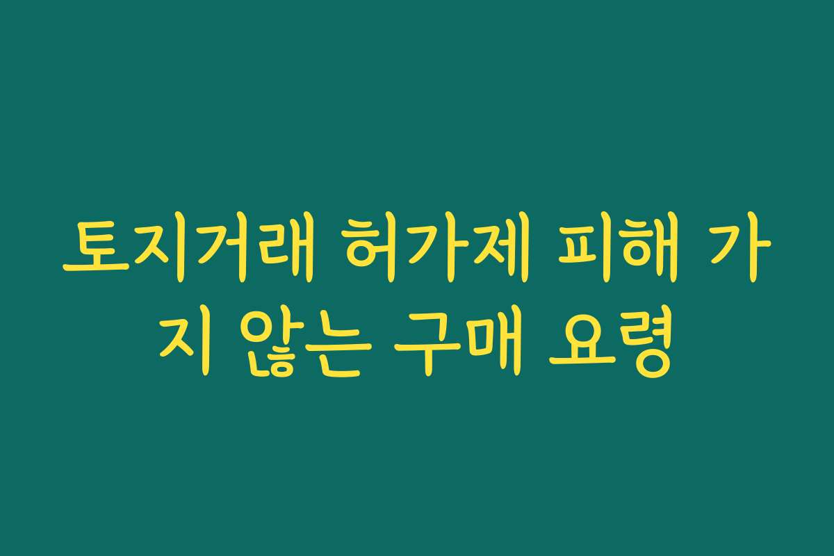 토지거래 허가제 피해 가지 않는 구매 요령