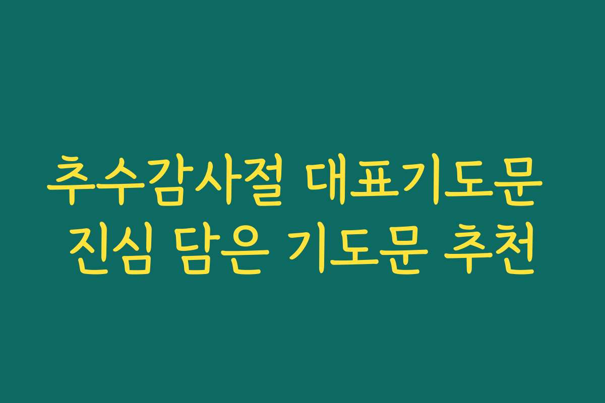 추수감사절 대표기도문 진심 담은 기도문 추천 추수감사절 대표기도문 진심 담은 기도문 추천