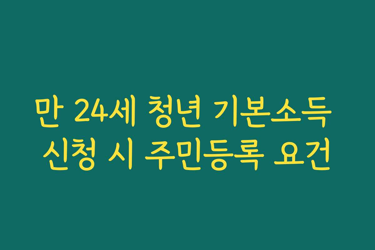 만 24세 청년 기본소득 신청 시 주민등록 요건
