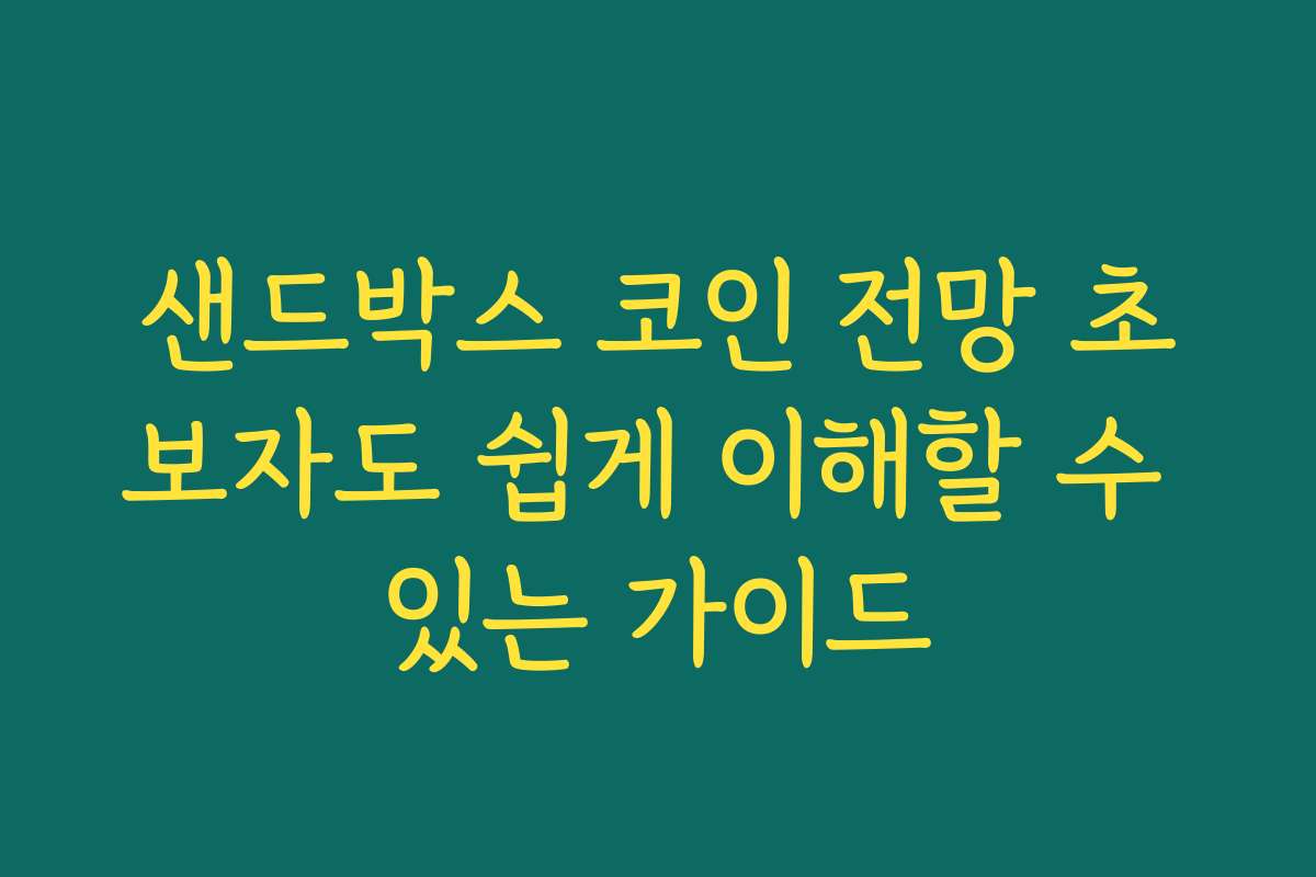 샌드박스 코인 전망 초보자도 쉽게 이해할 수 있는 가이드