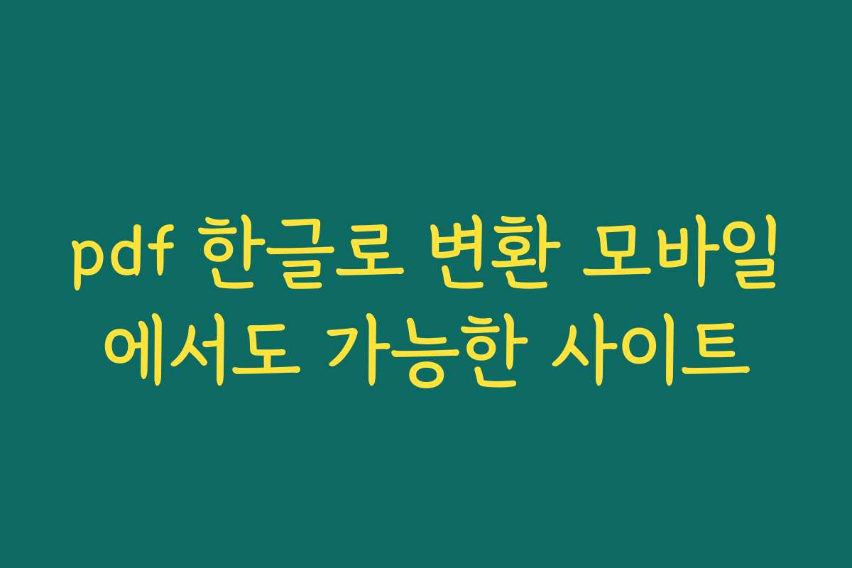 pdf 한글로 변환 모바일에서도 가능한 사이트 pdf 한글로 변환 모바일에서도 가능한 사이트