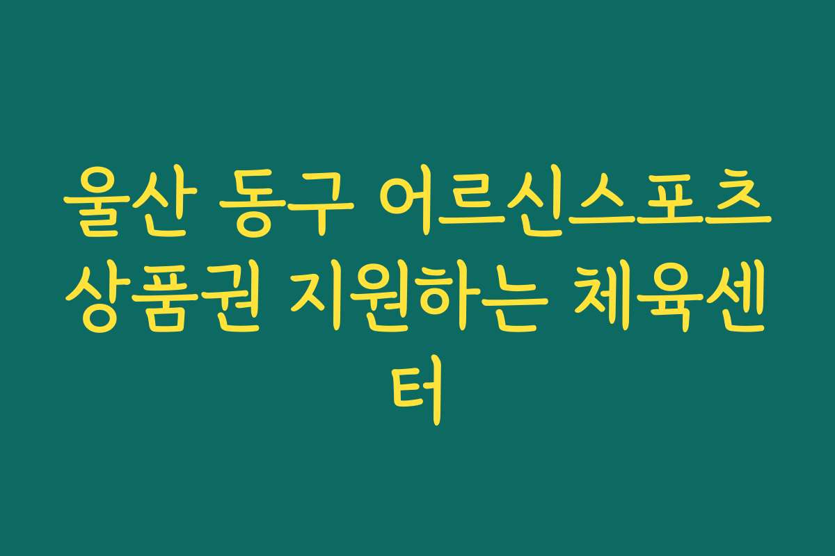 울산 동구 어르신스포츠상품권 지원하는 체육센터