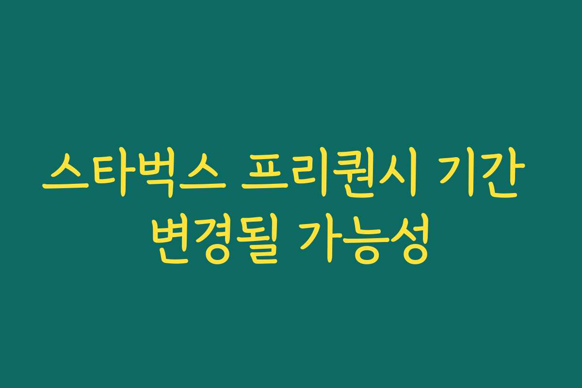 스타벅스 프리퀀시 기간 변경될 가능성 스타벅스 프리퀀시 기간 변경될 가능성
