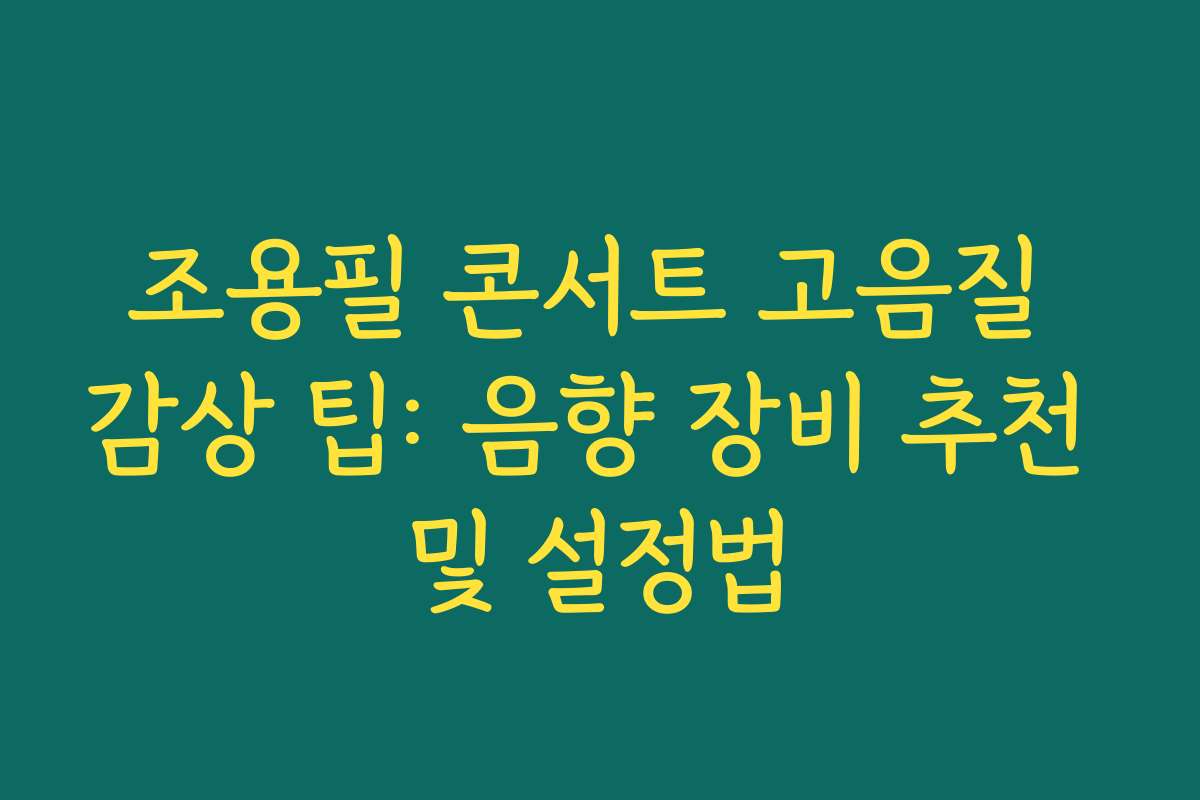 조용필 콘서트 고음질 감상 팁: 음향 장비 추천 및 설정법