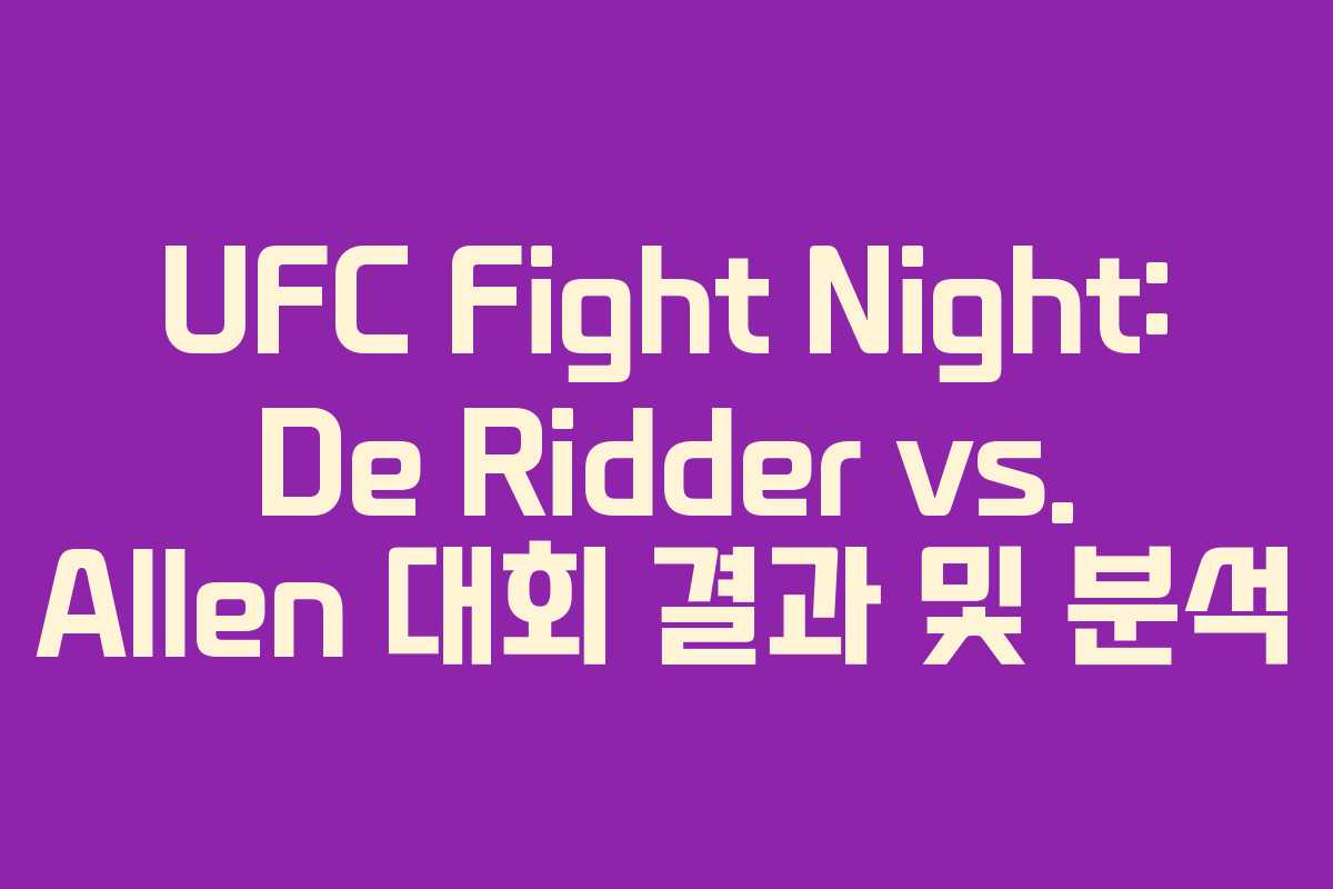 UFC Fight Night: De Ridder vs. Allen 대회 결과 및 분석 UFC Fight Night: De Ridder vs. Allen 대회 결과 및 분석