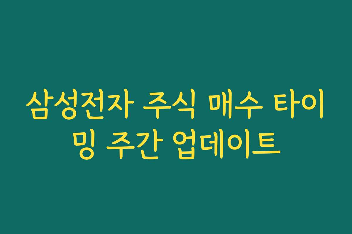 삼성전자 주식 매수 타이밍 주간 업데이트