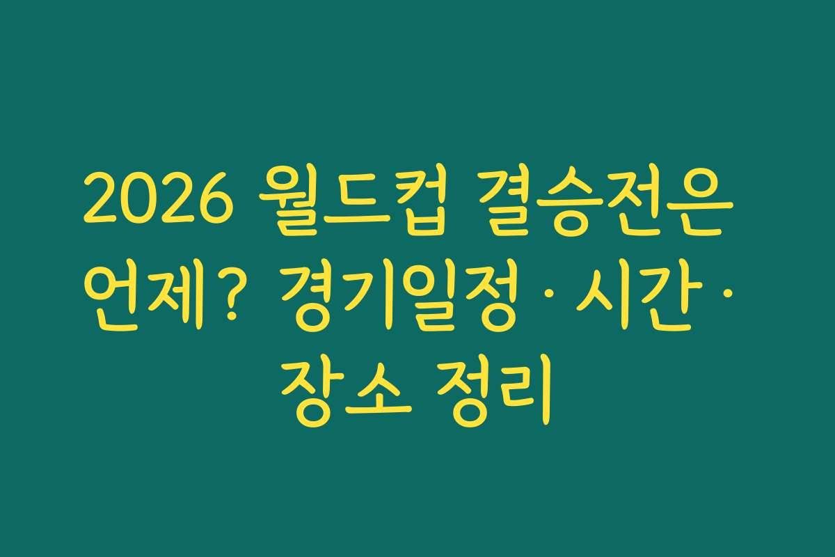 2026 월드컵 결승전은 언제? 경기일정·시간·장소 정리