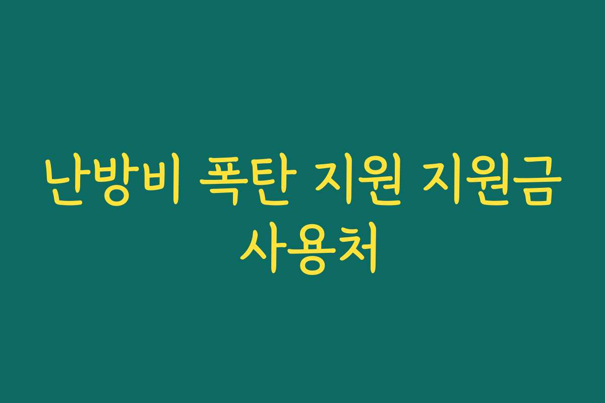 난방비 폭탄 지원 지원금 사용처 난방비 폭탄 지원 지원금 사용처