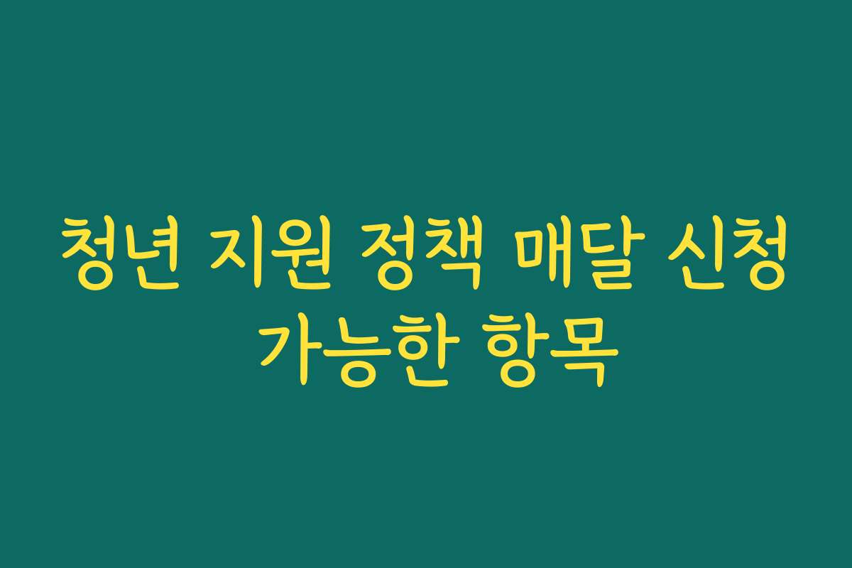 청년 지원 정책 매달 신청 가능한 항목