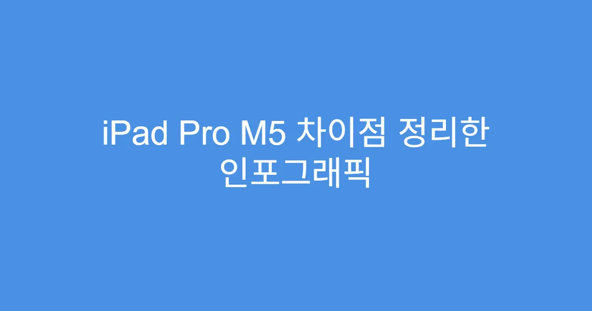 iPad Pro M5 차이점 정리한 인포그래픽