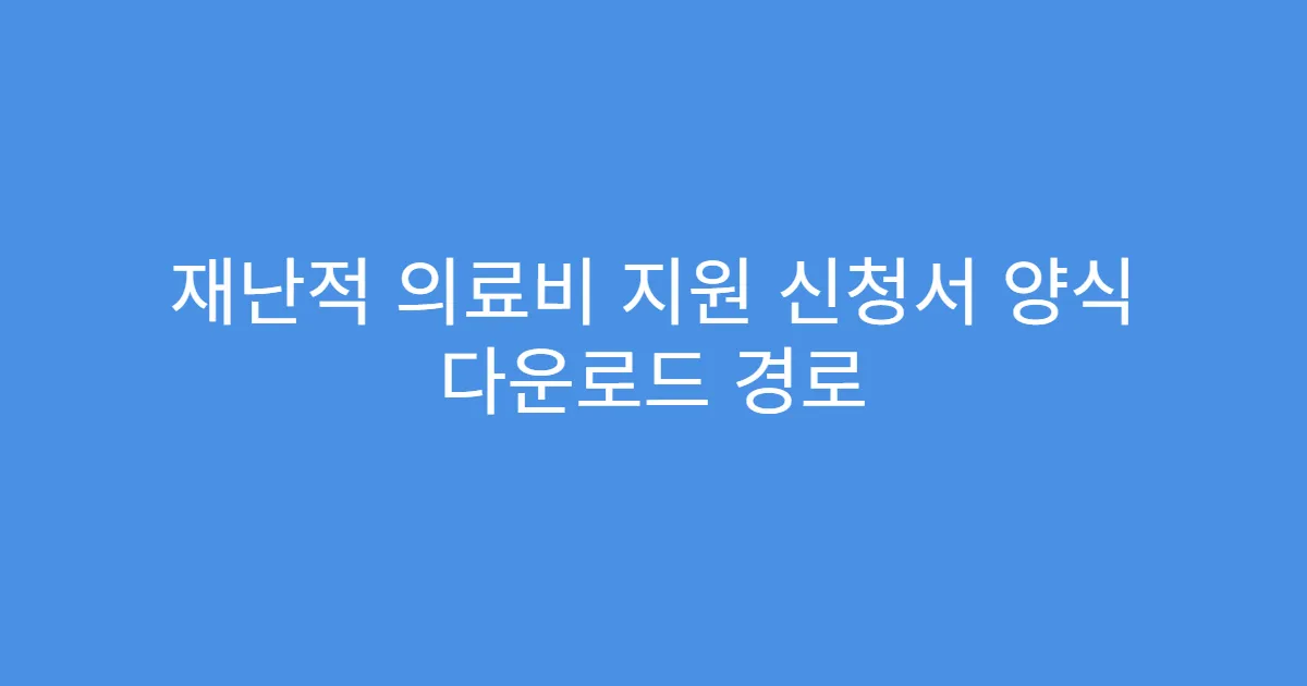 재난적 의료비 지원 신청서 양식 다운로드 경로
