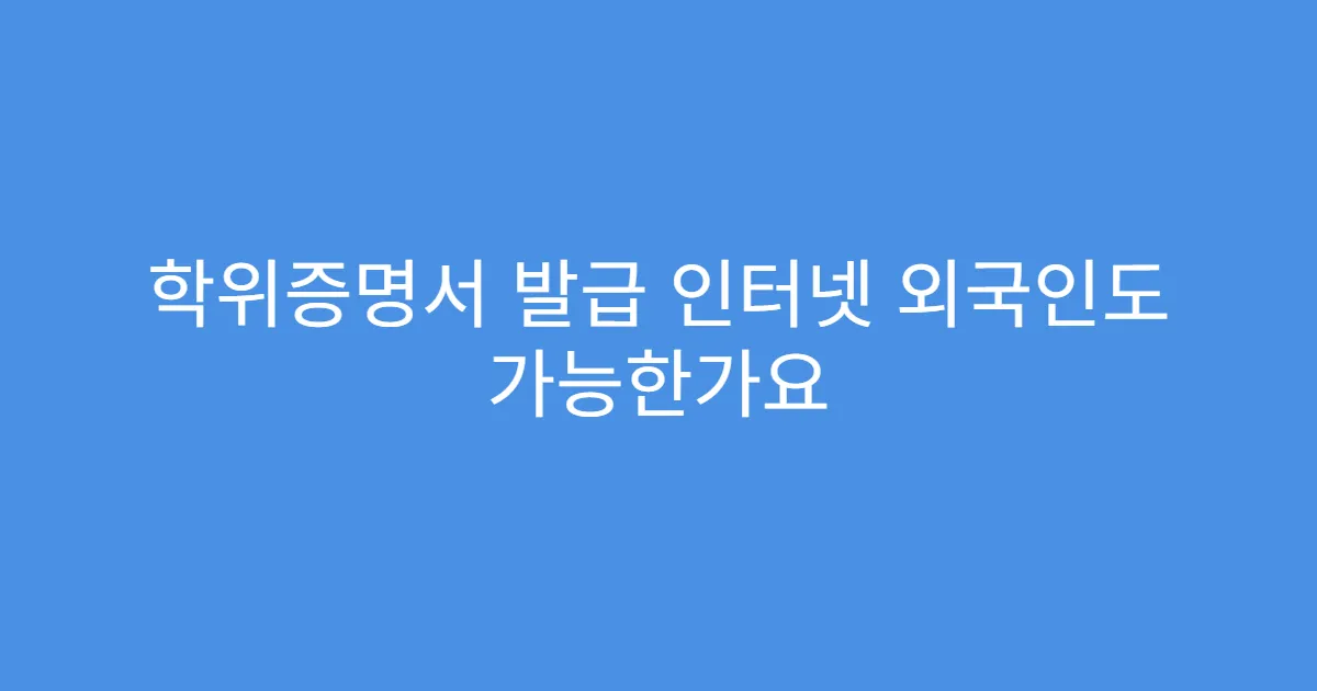 학위증명서 발급 인터넷 외국인도 가능한가요
