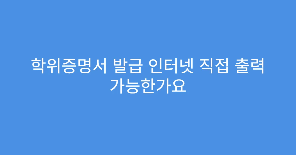 학위증명서 발급 인터넷 직접 출력 가능한가요