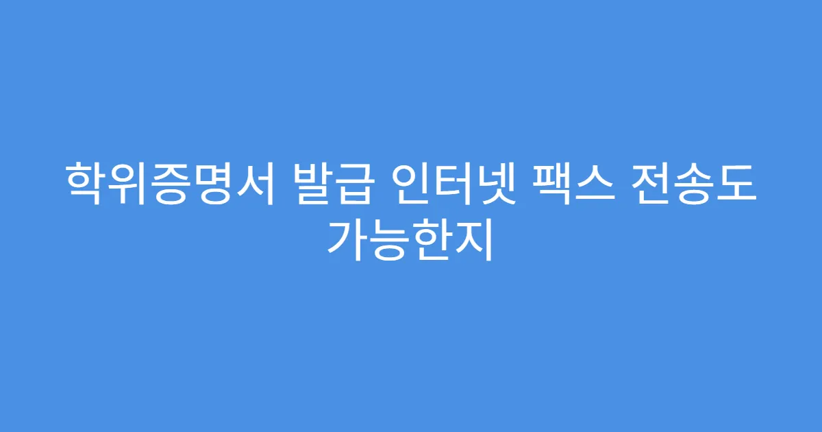 학위증명서 발급 인터넷 팩스 전송도 가능한지