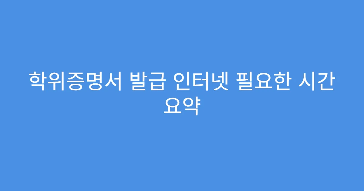 학위증명서 발급 인터넷 필요한 시간 요약