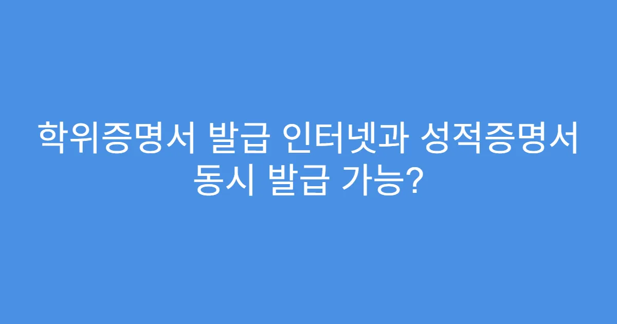 학위증명서 발급 인터넷과 성적증명서 동시 발급 가능?