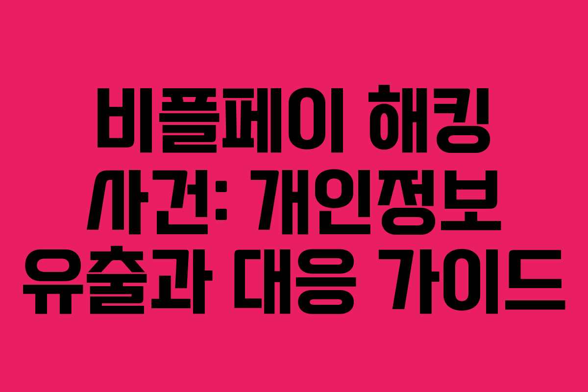 비플페이 해킹 사건: 개인정보 유출과 대응 가이드