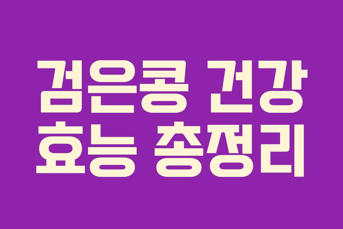 검은콩 건강 효능 총정리 검은콩 건강 효능 총정리