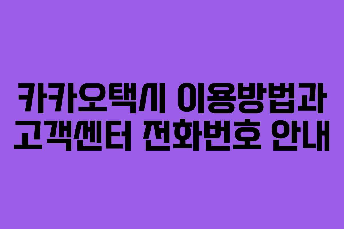 카카오택시 이용방법과 고객센터 전화번호 안내 카카오택시 이용방법과 고객센터 전화번호 안내
