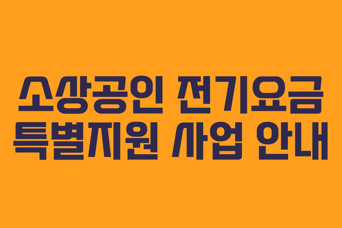 소상공인 전기요금 특별지원 사업 안내 소상공인 전기요금 특별지원 사업 안내