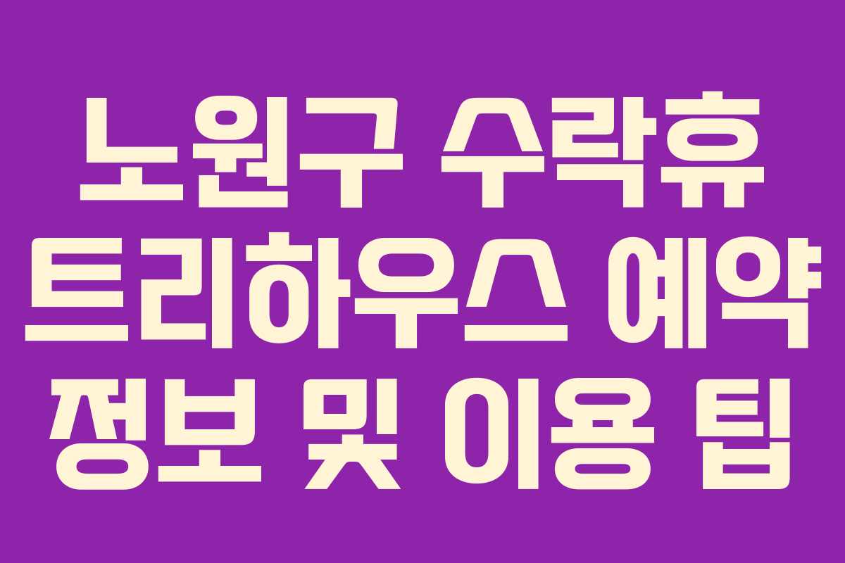 노원구 수락휴 트리하우스 예약 정보 및 이용 팁