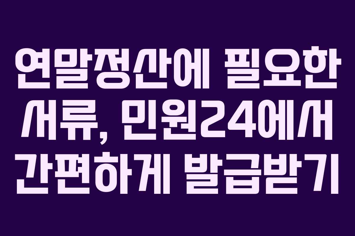 연말정산에 필요한 서류, 민원24에서 간편하게 발급받기