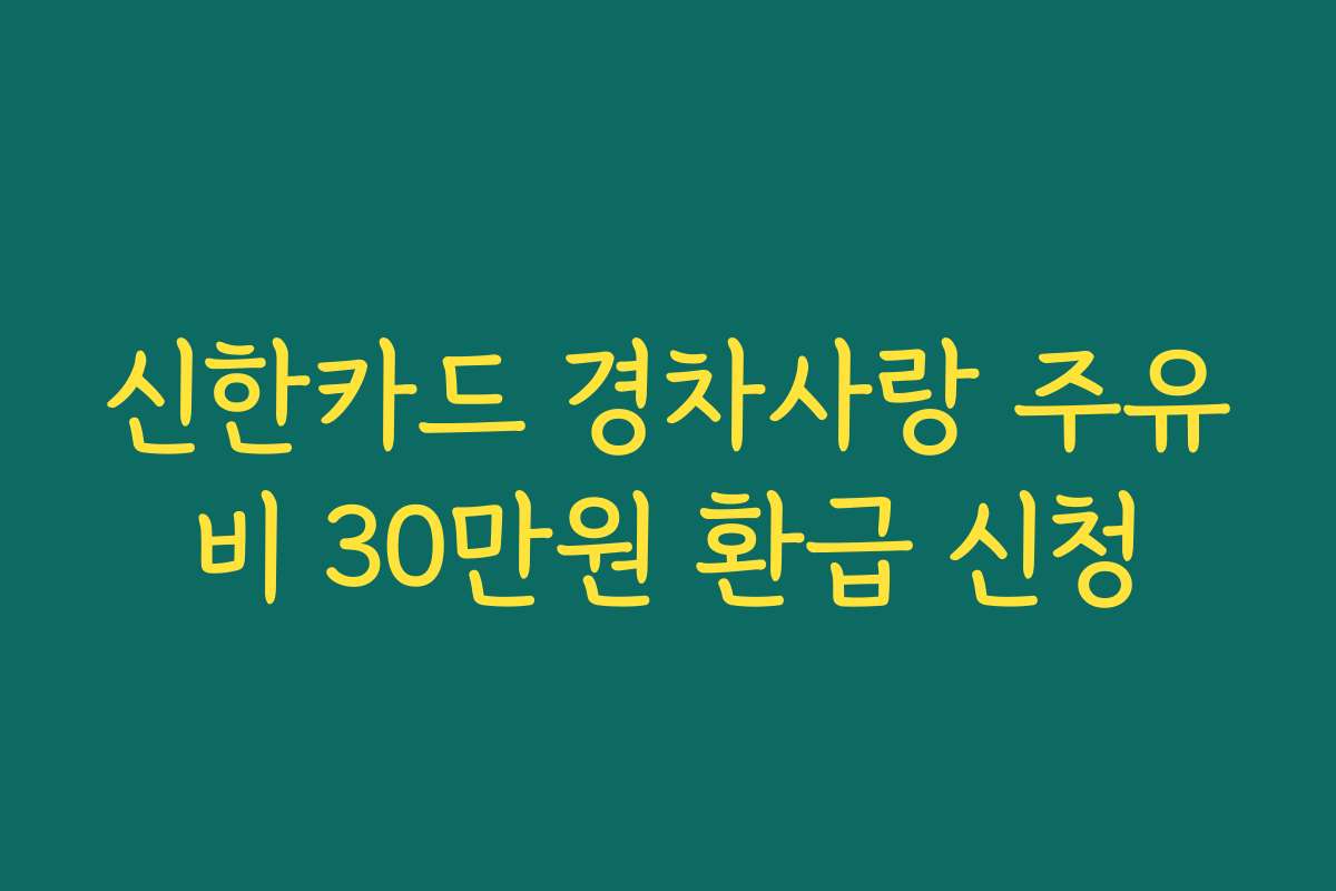 신한카드 경차사랑 주유비 30만원 환급 신청