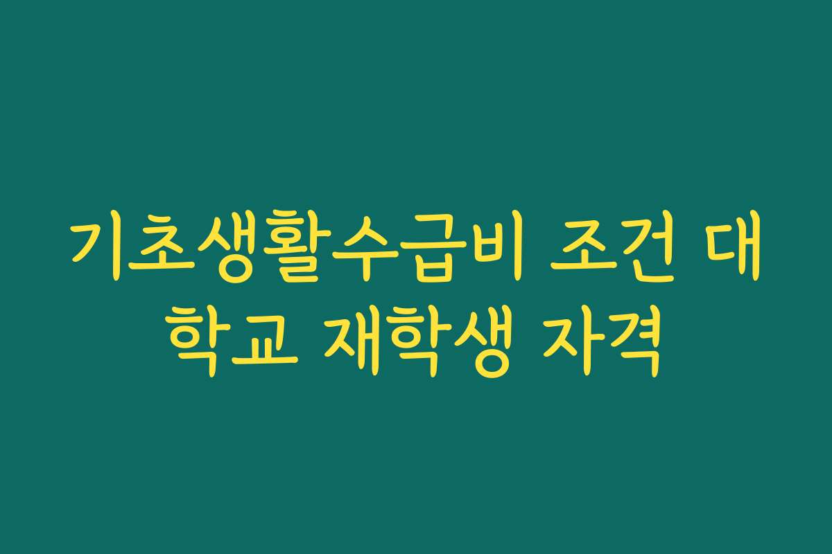 기초생활수급비 조건 대학교 재학생 자격