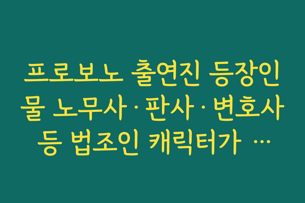 프로보노 출연진 등장인물 노무사·판사·변호사 등 법조인 캐릭터가 많은 드라마의 특징