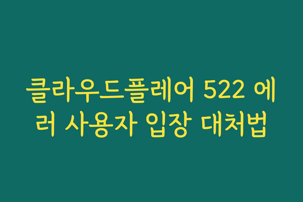클라우드플레어 522 에러 사용자 입장 대처법