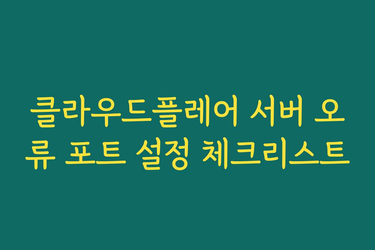 클라우드플레어 서버 오류 포트 설정 체크리스트