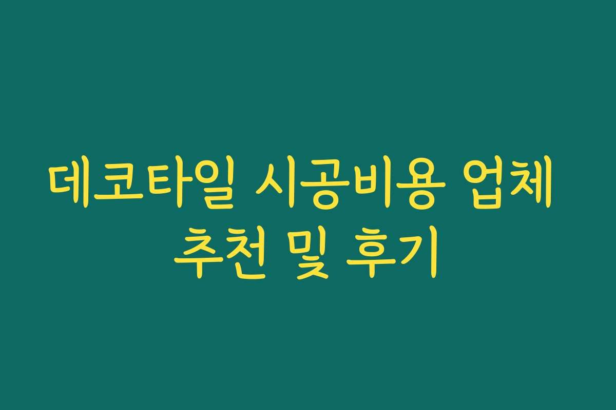 데코타일 시공비용 업체 추천 및 후기 데코타일 시공비용 업체 추천 및 후기