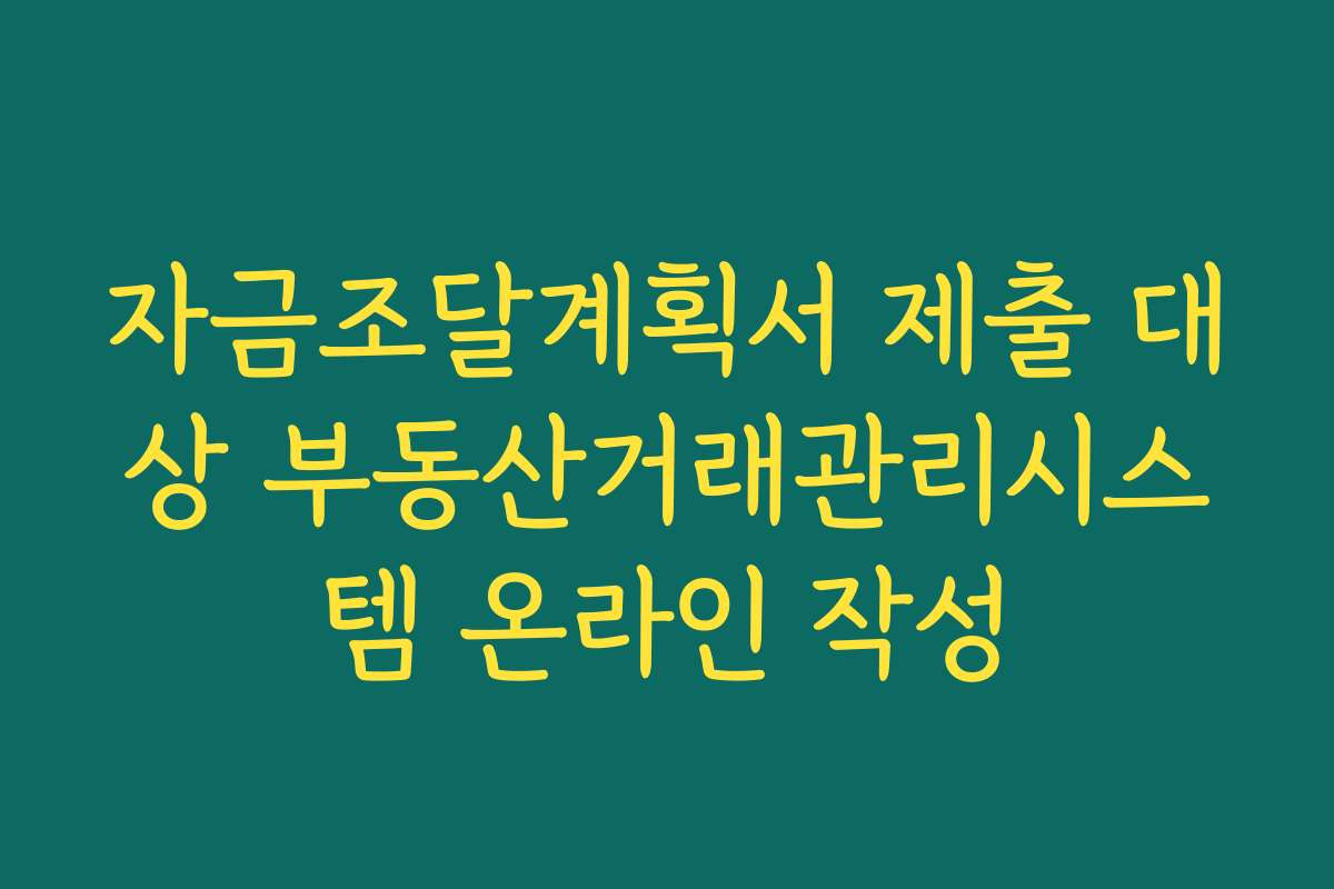자금조달계획서 제출 대상 부동산거래관리시스템 온라인 작성
