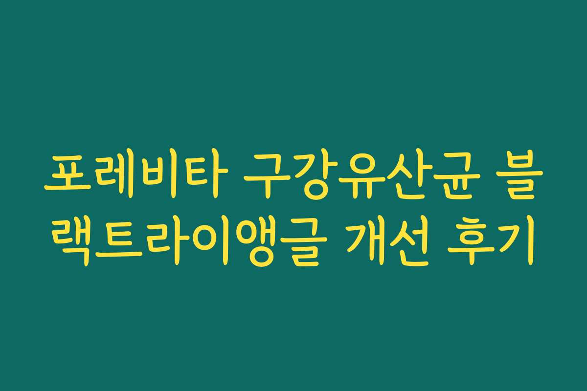 포레비타 구강유산균 블랙트라이앵글 개선 후기