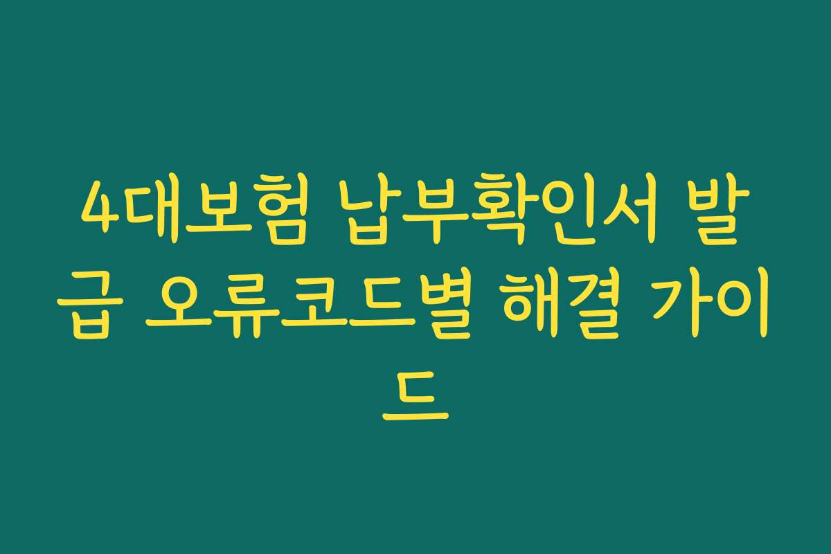 4대보험 납부확인서 발급 오류코드별 해결 가이드