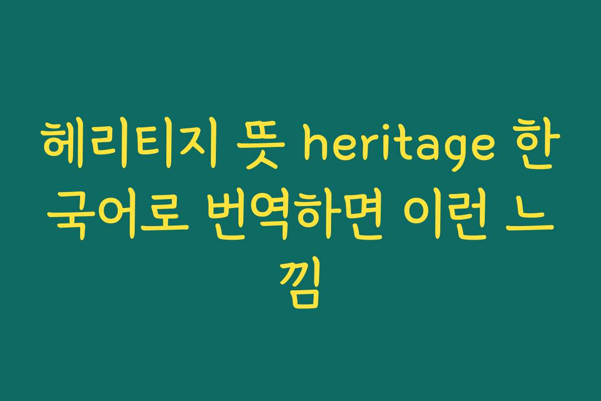 헤리티지 뜻 heritage 한국어로 번역하면 이런 느낌